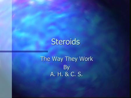 Steroids The Way They Work By A. H. & C. S.. The dangers n There n There are many different types of problems. Some of the less serious side effects include,