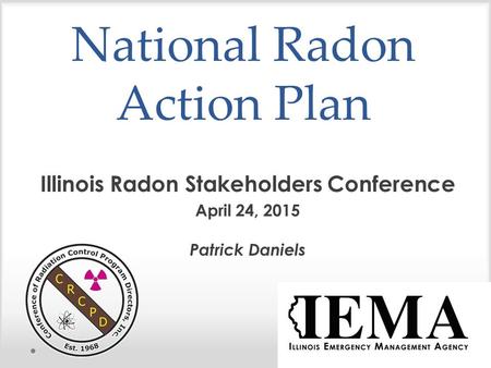 National Radon Action Plan Illinois Radon Stakeholders Conference April 24, 2015 Patrick Daniels.