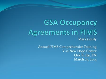 Mark Gordy Annual FIMS Comprehensive Training Y-12 New Hope Center Oak Ridge, TN March 25, 2014.