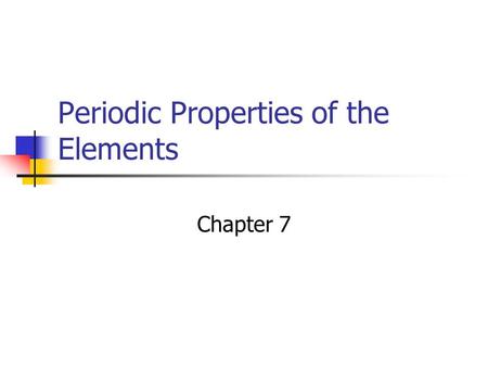Periodic Properties of the Elements Chapter 7. Effective Nuclear Charge Orbitals of the same energy are said to be degenerate. Effective nuclear charge.