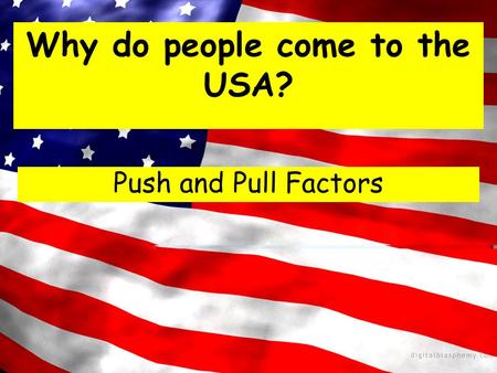Why do people come to the USA? Push and Pull Factors.
