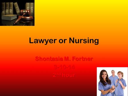 Lawyer or Nursing Shontasia M. Fortner 3-10-14 2 nd hour.