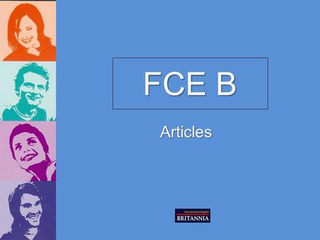 FCE B Articles. Articles Indefinite article aan The indefinite article means ONE. It can only be used with singular countable nouns or.