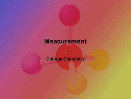 Measurement College Chemistry Stating a Measurement In every measurement there is a  Number followed by a  Unit from a measuring device The number.