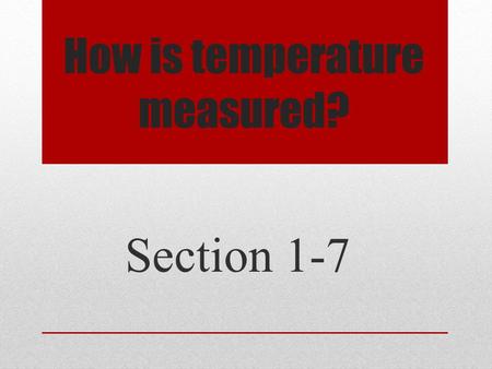 How is temperature measured? Section 1-7. Measuring Temperature Kelvin scale (K) When scientists work with very low temperatures, this scale is used.