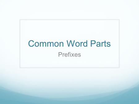 Common Word Parts Prefixes.