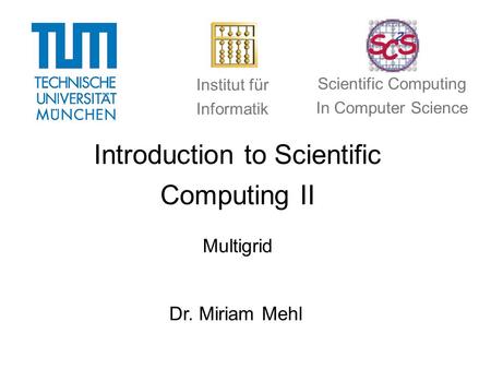Introduction to Scientific Computing II Multigrid Dr. Miriam Mehl Institut für Informatik Scientific Computing In Computer Science.