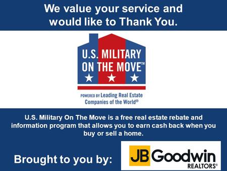 We value your service and would like to Thank You. U.S. Military On The Move is a free real estate rebate and information program that allows you to earn.