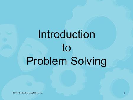 © 2007 Destination ImagiNation, Inc. 1 Introduction to Problem Solving.