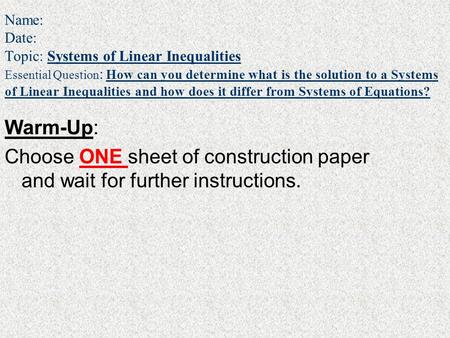 Name: Date: Topic: Systems of Linear Inequalities Essential Question : How can you determine what is the solution to a Systems of Linear Inequalities and.