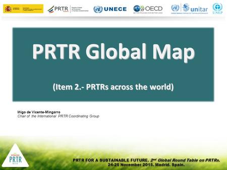 PRTR FOR A SUSTAINABLE FUTURE. 2 nd Global Round Table on PRTRs. 24-25 November 2015. Madrid. Spain. PRTR FOR A SUSTAINABLE FUTURE. 2 nd Global Round Table.
