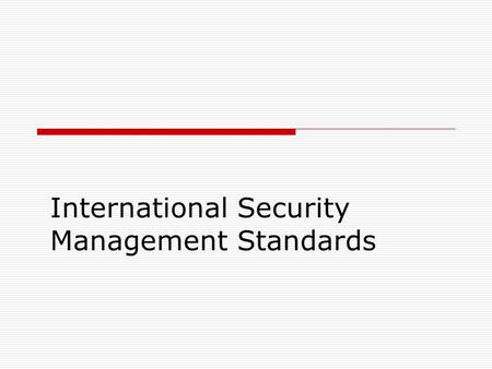 International Security Management Standards. BS ISO/IEC 17799:2005 BS ISO/IEC 27001:2005 First edition – ISO/IEC 17799:2000 Second edition ISO/IEC 17799:2005.