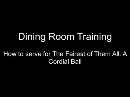 Dining Room Training How to serve for The Fairest of Them All: A Cordial Ball.