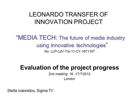 LEONARDO TRANSFER OF INNOVATION PROJECT “MEDIA TECH: The future of media industry using innovative technologies ” No. LLP-LdV-ToI-11-CY-1671107 Evaluation.