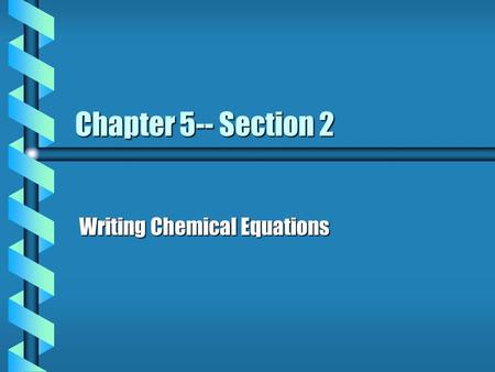Chapter 5-- Section 2 Writing Chemical Equations.