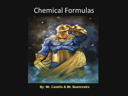 Chemical Formulas By: Mr. Castillo & Mr. Buenrostro.