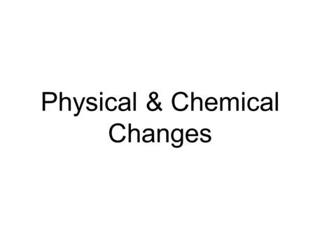 Physical & Chemical Changes