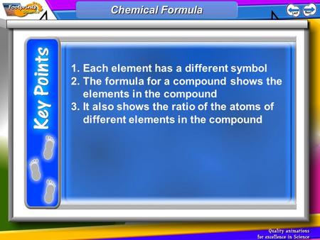 1.Each element has a different symbol 2.The formula for a compound shows the elements in the compound 3.It also shows the ratio of the atoms of different.