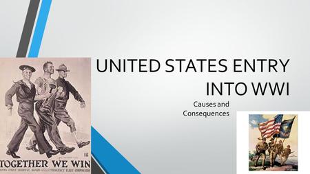 UNITED STATES ENTRY INTO WWI Causes and Consequences.