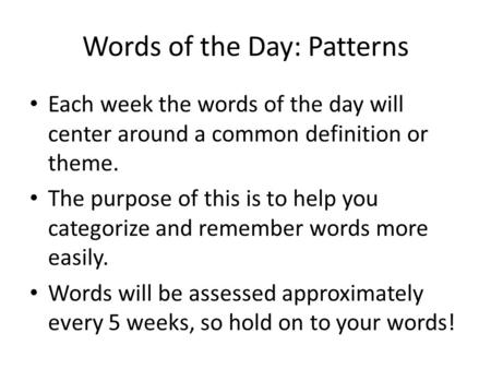Words of the Day: Patterns Each week the words of the day will center around a common definition or theme. The purpose of this is to help you categorize.