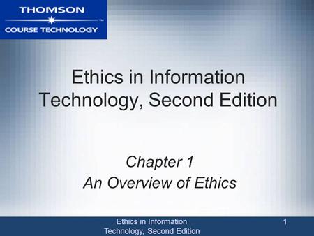 Ethics in Information Technology, Second Edition 1 Chapter 1 An Overview of Ethics.