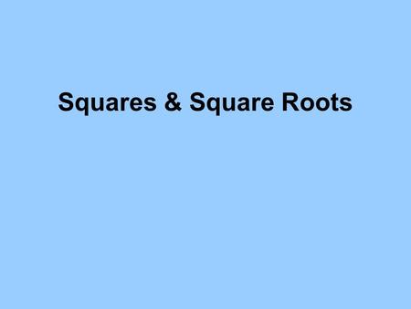 Squares & Square Roots. Squares 3 We say, “Three squared is 9. We write 3 X 3 = 9 The square of three means a Square with three units on each side. There.