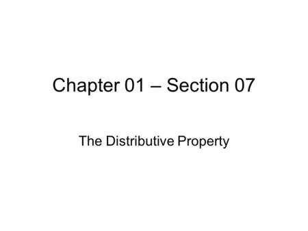 Chapter 01 – Section 07 The Distributive Property.
