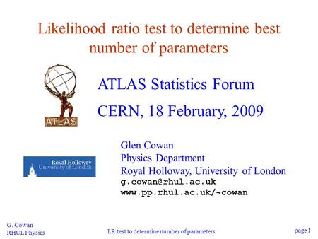 G. Cowan RHUL Physics LR test to determine number of parameters page 1 Likelihood ratio test to determine best number of parameters ATLAS Statistics Forum.