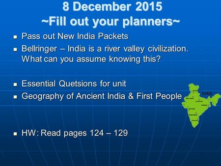 8 December 2015 ~Fill out your planners~ 8 December 2015 ~Fill out your planners~ Pass out New India Packets Pass out New India Packets Bellringer – India.