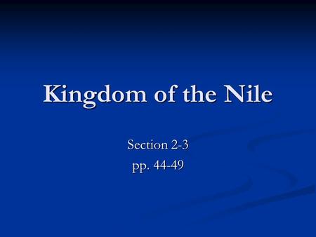 Kingdom of the Nile Section 2-3 pp. 44-49. Preview Questions How did geography influence ancient Egypt? How did geography influence ancient Egypt? What.