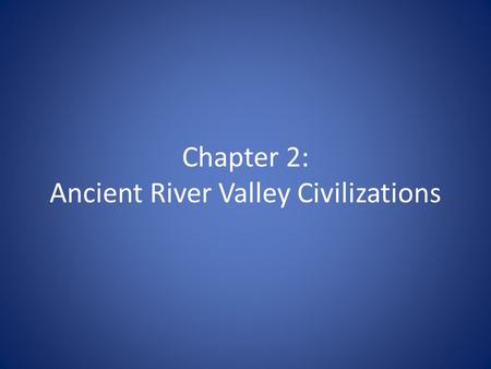 Chapter 2: Ancient River Valley Civilizations. 4 Regions! City-States in Mesopotamia Egypt & Nile River Indus Valley China.