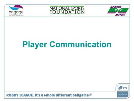 Player Communication. Communication “Effective referees and umpires will coherently explain their decisions in order to prevent defending them”. D. Stevens.