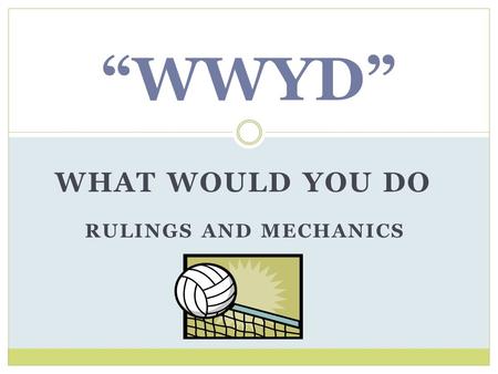WHAT WOULD YOU DO RULINGS AND MECHANICS “WWYD”. Situations While close to the net, Team X Libero reaches higher than the top of the net and attempts to.