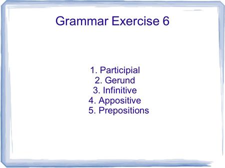 1. Participial 2. Gerund 3. Infinitive 4. Appositive 5. Prepositions
