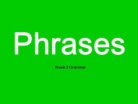 Phrases Week 3 Grammar.