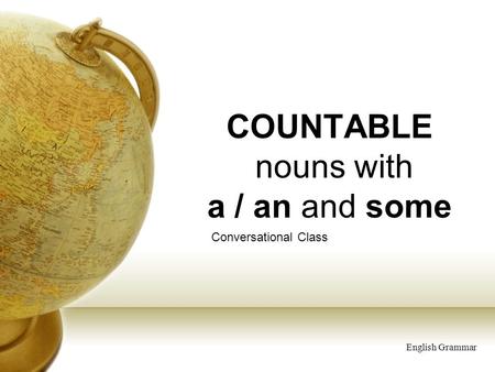 COUNTABLE nouns with a / an and some Conversational Class English Grammar.