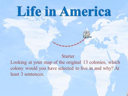 Starter Looking at your map of the original 13 colonies, which colony would you have selected to live in and why? At least 3 sentences.