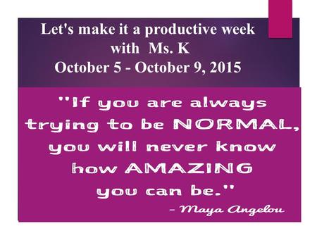 Let's make it a productive week with Ms. K October 5 - October 9, 2015.