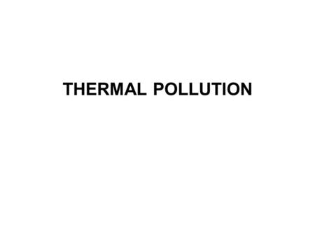 THERMAL POLLUTION.