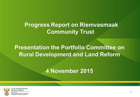 1 Progress Report on Riemvasmaak Community Trust Presentation the Portfolio Committee on Rural Development and Land Reform 4 November 2015.