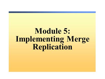 Module 5: Implementing Merge Replication. Overview Understanding Merge Replication Architecture Implementing Conflict Resolution Planning and Deploying.