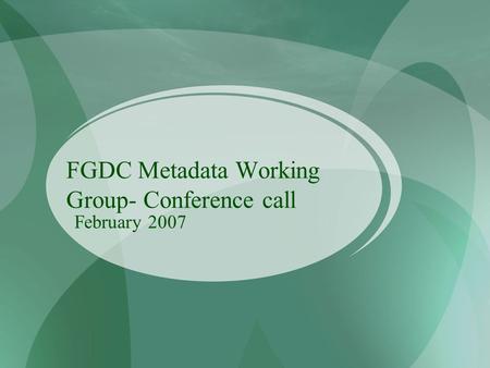 FGDC Metadata Working Group- Conference call February 2007.