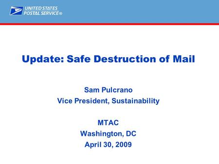 ® Update: Safe Destruction of Mail Sam Pulcrano Vice President, Sustainability MTAC Washington, DC April 30, 2009.