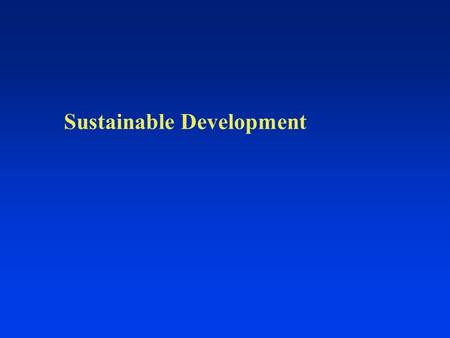 Sustainable Development. Sustainable Development: Definition “Sustainable Development seeks to meet the aspirations and the needs of the present without.