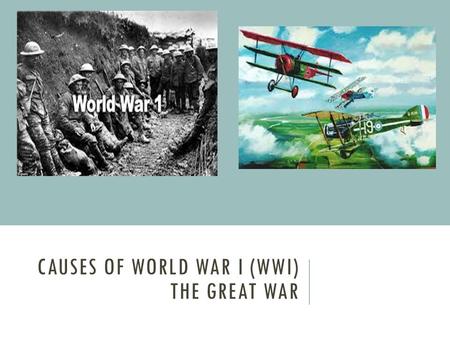 Causes of world war I (WWI) The Great War