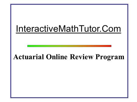 InteractiveMathTutor.Com Actuarial Online Review Program.