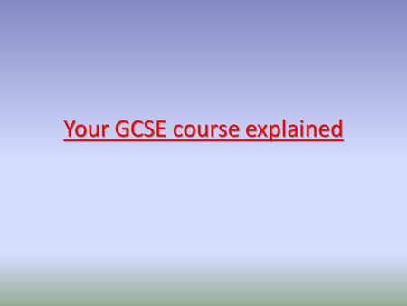 Your GCSE course explained. YEAR 10 – 2 written assessments (one topic each): 30% of grade YEAR 11 – 2 speaking assessments (one topic each) : 30% of.