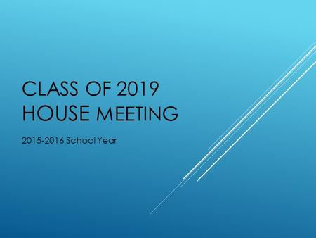 CLASS OF 2019 HOUSE MEETING 2015-2016 School Year.