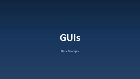 GUIs Basic Concepts. GUI GUI : Graphical User Interface Window/Frame : a window on the screen Controls/Widgets : GUI components.