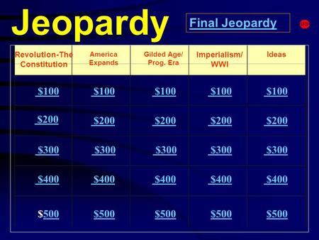 Jeopardy Revolution-The Constitution America Expands Ideas $100 $200 $300 $400 $500500 $100 $200 $300 $300 $400 $500 Final Jeopardy Gilded Age/ Prog.